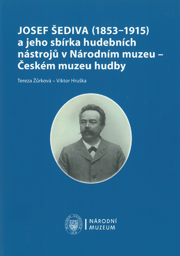 Josef Šediva (1853–1915) and his Collection of Musical Instruments at the National Museum – Czech Museum of Music