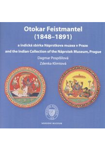 Otokar Feistmantel (1848–1891) a indická sbírka Náprstkova muzea v Praze  / and the Indian Collection of the Náprstek Museum, Prague 