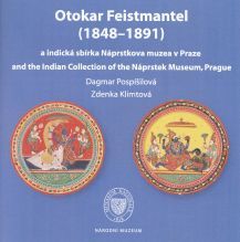 Otokar Feistmantel (1848–1891) a indická sbírka Náprstkova muzea v Praze  / and the Indian Collection of the Náprstek Museum, Prague 
