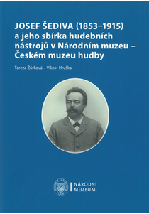 Josef Šediva (1853–1915) a jeho sbírka hudebních nástrojů v Národním muzeu – Českém muzeu hudby