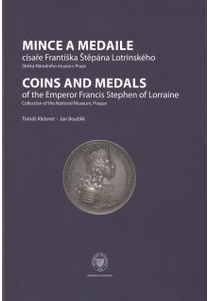 Mince a medaile císaře Františka Štěpána Lotrinského. Sbírka Národního muzea v Praze / Coins and Medals of the Emperor Francis Stephen of Lorraine. Collection of the National Museum, Prague 