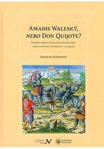 Amadis Waleský, nebo Don Quijote? Rytířské příběhy španělského Zlatého věku a jejich putování za čtenáři 16.–18. století 
