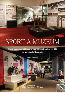 Sport a muzeum. Stálé expozice dějin sportu a tělesné kultury v ČR (a ve střední Evropě)