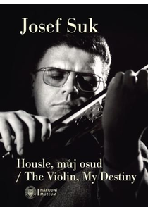 Josef Suk. Housle, můj osud / The Violin, My Destiny
