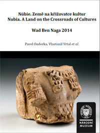 Núbie. Země na křižovatce kultur / Nubia. A Land on the Crossroads of Cultures. Wad Ben Naga 2014