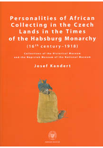 Personalities of African Collecting in the Czech Lands in the Times of the Habsburg Monarchy (16th century–1918) / Osobnosti afrického sběratelství v českých zemích za časů habsburské říše (16 st.-1918)